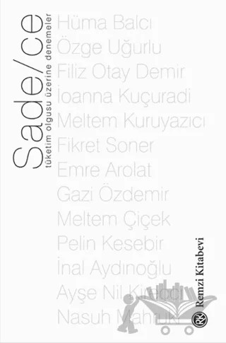 Sade/ce - Tüketim Olgusu Üzerine Denemeler – Ayşe Nil Kireçci, Emre Arolat, Fikret Soner, Filiz Otay Demir, Gazi Özdemir, Hüma Balcı, İnal Aydınoğlu, İoanna Kuçuradi, Meltem Çiçek, Meltem Kuruyazıcı, Nasuh Mahruki, Özge Uğurlu, Pelin Kesebir – Remzi Kitabevi kitap kapağı