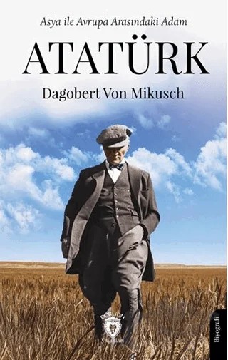 Asya ile Avrupa Arasındaki Adam Atatürk – Dagobert von Mikusch – Dorlion Yayınları kitap kapağı