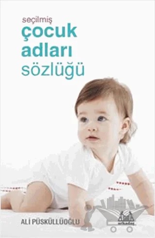 Seçilmiş Çocuk Adları Sözlüğü – Ali Püsküllüoğlu – Arkadaş Yayınları kitap kapağı