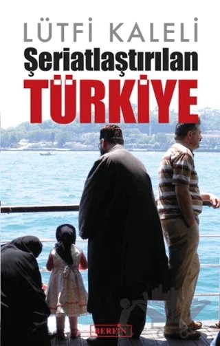 Şeriatlaştırılan Türkiye – Lütfi Kaleli – Berfin Yayınları kitap kapağı