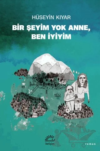 Bir Şeyim Yok Anne, Ben İyiyim – Hüseyin Kıyar – İletişim Yayınevi kitap kapağı