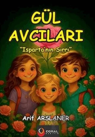 Gül Avcıları: Isparta’nın Sırrı - (Renkli Resimli Hikaye) – Arif Arslaner – Coral Dağıtım kitap kapağı