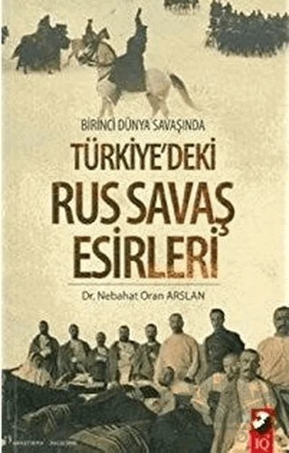 Birinci Dünya Savaşında Türkiye'deki Rus Savaş Esirleri – Nebahat Oran Arslan – IQ Kültür Sanat Yayıncılık kitap kapağı