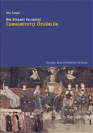 Bir Siyaset Felsefesi Cumhuriyetçi Özgürlük – Ahu Tunçel – İstanbul Bilgi Üniversitesi Yayınları kitap kapağı
