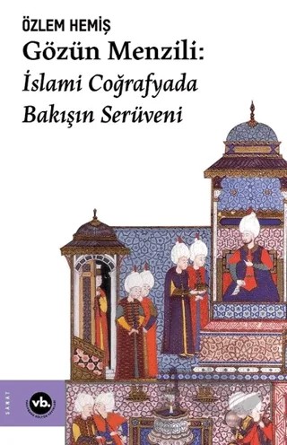 Gözün Menzili: İslami Coğrafyada Bakışın Serüveni – Özlem Hemiş – Vakıfbank Kültür Yayınları kitap kapağı