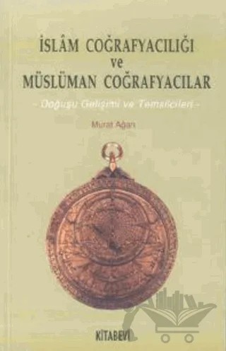 İslam Coğrafyacılığı ve Müslüman Coğrafyacılar – Murat Ağarı – Kitabevi Yayınları kitap kapağı