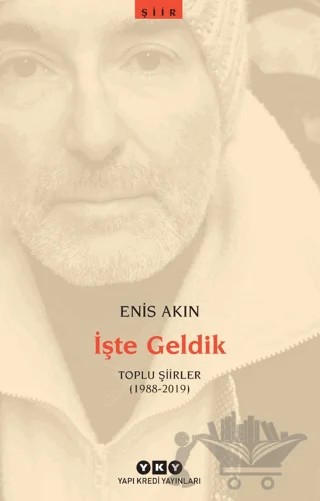İşte Geldik – Toplu Şiirler (1988-2019) – Enis Akın – Yapı Kredi Yayınları kitap kapağı