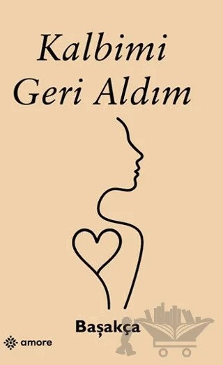 Kalbimi Geri Aldım – Başakça – Amore Yayınevi kitap kapağı