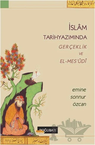 İslam Tarihyazımında Gerçeklik ve El-Mes’udi – Emine Sonnur Özcan – Doğu Batı Yayınları kitap kapağı