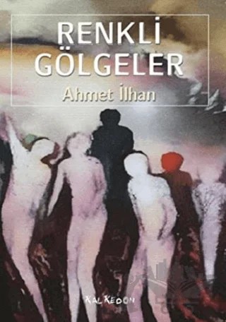 Renkli Gölgeler – Ahmet İlhan – Kalkedon Yayıncılık kitap kapağı