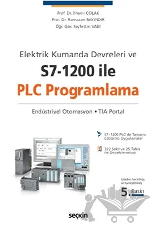 Elektrik Kumanda Devreleri ve S7–1200 ile PLC Programlama – Seyfettin Vadi, Ramazan Bayındır, İlhami Çolak – Seçkin Yayıncılık kitap kapağı