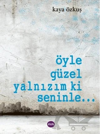 Öyle Güzel Yalnızım ki Seninle... – Kaya Özkuş – Aya Kitap kitap kapağı