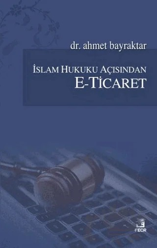 İslam Hukuku Açısından E-Ticaret – Ahmet Bayraktar – Fecr Yayınları kitap kapağı