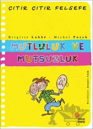 Mutluluk ve Mutsuzluk - Çıtır Çıtır Felsefe 12 – Brigitte Labbe, Michel Puech – Günışığı Kitaplığı kitap kapağı