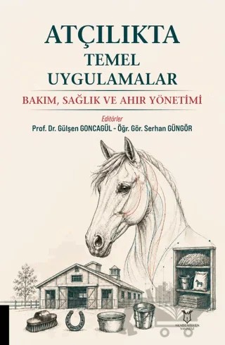 Atçılıkta Temel Uygulamalar - Bakım, Sağlık ve Ahır Yönetimi – Gülşen Goncagül, Serhan Güngör – Akademisyen Kitabevi kitap kapağı