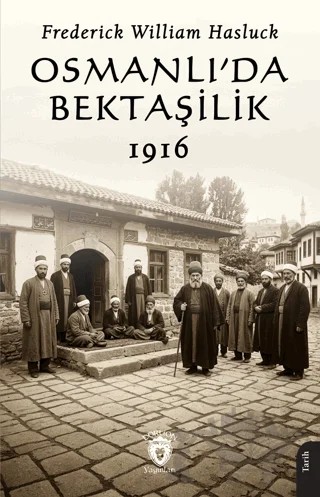 Osmanlı’da Bektaşilik 1916 – Frederick William Hasluck – Dorlion Yayınları kitap kapağı