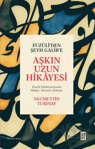 Fuzuli’den Şeyh Galib’e Aşkın Uzun Hikayesi – Necmettin Turinay – Ketebe Yayınları kitap kapağı