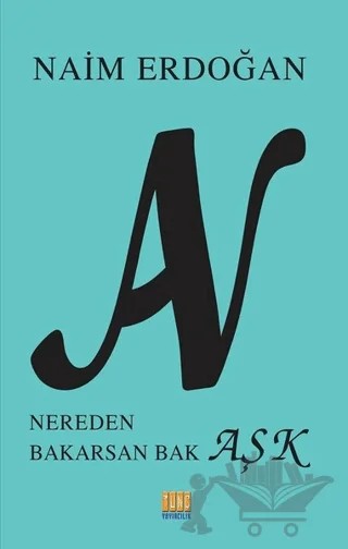 An - Nereden Bakarsan Bak Aşk – Naim Erdoğan – Tunç Yayıncılık kitap kapağı
