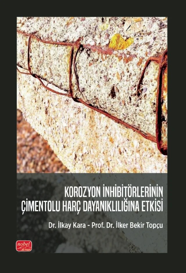 Korozyon İnhibitörlerinin Çimentolu Harç Dayanıklılığına Etkisi – İlkay Kara, İlker Bekir Topçu – Nobel Bilimsel Eserler kitap kapağı