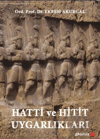 Hatti ve Hitit Uygarlıkları – Ekrem Akurgal – Phoenix Yayınevi kitap kapağı