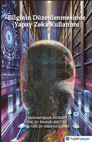 Bilginin Düzenlenmesinde Yapay Zeka Kullanımı – Mehmet Burak Murat, Mustafa Bayter, Hüseyin Şahin – Hiperlink Yayınları kitap kapağı