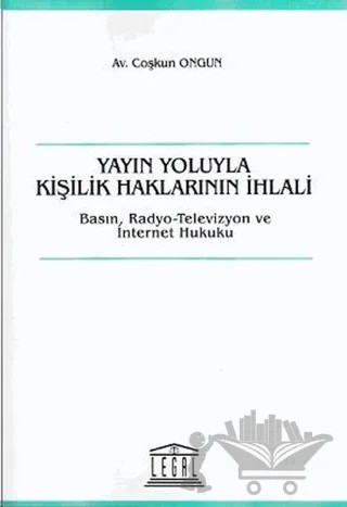 Yayın Yoluyla Kişilik Haklarının İhlali – A. Coşkun Ongun – Legal Yayıncılık kitap kapağı