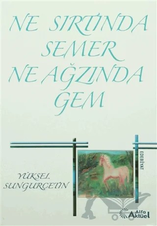 Ne Sırtında Semer Ne Ağzında Gem – Yüksel Sungurçetin – Alfa Aktüel Yayınları kitap kapağı
