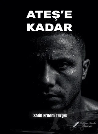 Ateş’e Kadar – Salih Erdem Turgut – Fısıldayan Kalemler Yayınevi kitap kapağı