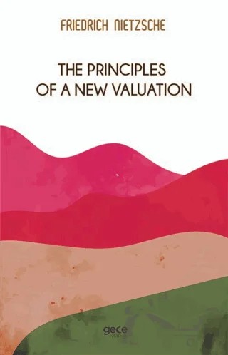 The Principles Of a New Valuation – Friedrich Wilhelm Nietzsche – Gece Kitaplığı kitap kapağı