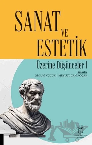 Sanat ve Estetik Üzerine Düşünceler I – Olgun Küçük, Mevlüt Can Koçak – Akademisyen Kitabevi kitap kapağı