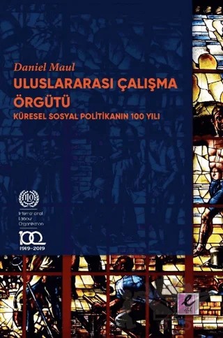 Uluslararası Çalışma Örgütü Küresel Sosyal Politikanın 100 Yılı – Daniel Maul – Efil Yayınevi kitap kapağı