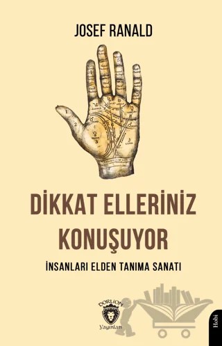 Dikkat Elleriniz Konuşuyor İnsanları Elden Tanıma Sanatı – Josef Ranald – Dorlion Yayınları kitap kapağı