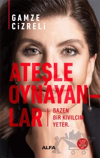 Ateşle Oynayanlar - Bazen Bir Kıvılcım Yeter – Gamze Cizreli – Alfa Yayınları kitap kapağı