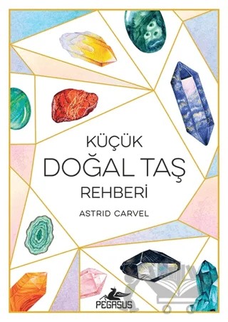 Küçük Doğal Taş Rehberi – Astrid Carvel – Pegasus Yayınları kitap kapağı