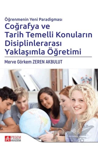 Öğrenmenin Yeni Paradigması Coğrafya ve Tarih Temelli Konuların Disiplinlerarası Yaklaşımla Öğretimi – Merve Görkem, Zeren Akbulut – Pegem Akademi Yayıncılık kitap kapağı