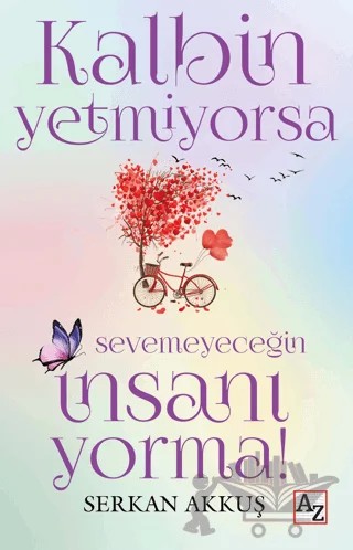 Kalbin Yetmiyorsa Sevemeyeceğin İnsanı Yorma! – Serkan Akkuş – Az Kitap kitap kapağı