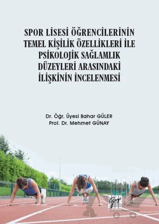 Spor Lisesi Öğrencilerinin Temel Kişilik Özellikleri İle Psikolojik Sağlamlık Düzeyleri Arasındaki İlişkinin İncelenmesi – Bahar Güler, Mehmet Günay – Gazi Kitabevi kitap kapağı