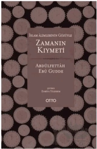 İslam Alimlerinin Gözüyle Zamanın Kıymeti – Abdulfettâh Ebû Gudde – Otto Yayınları kitap kapağı