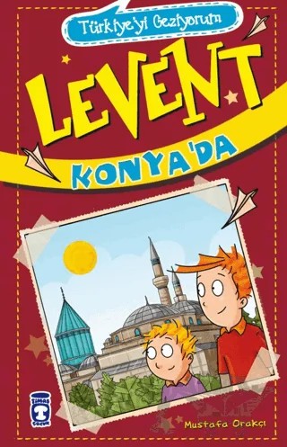 Türkiyeyi Geziyorum 2 - Levent Konya’da – Mustafa Orakçı – Timaş Çocuk kitap kapağı