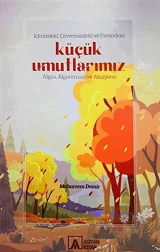 İçimizdeki, Çevremizdeki ve Evrendeki Küçük Umutlarımız Algısı, Algoritması ve Aksiyonu – Muharrem Demir – Asitan Yayınları kitap kapağı