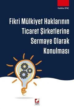 Fikri Mülkiyet Haklarının Ticaret Şirketlerine Sermaye Olarak Konulması – Habibe Dinç – Seçkin Yayıncılık kitap kapağı