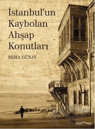 İstanbul’un Kaybolan Ahşap Konutları – Reha Günay – YEM Yayın kitap kapağı