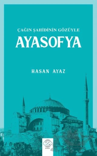 Çağın Şahidinin Gözüyle Ayasofya – Hasan Ayaz – Post Yayınevi kitap kapağı