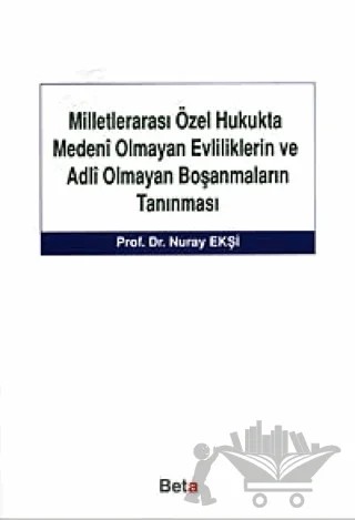 Milletlerarası Özel Hukukta Medeni Olmayan Evliliklerin ve Adli Olmayan Boşanmaların Tanınması – Nuray Ekşi – Beta Yayınevi kitap kapağı