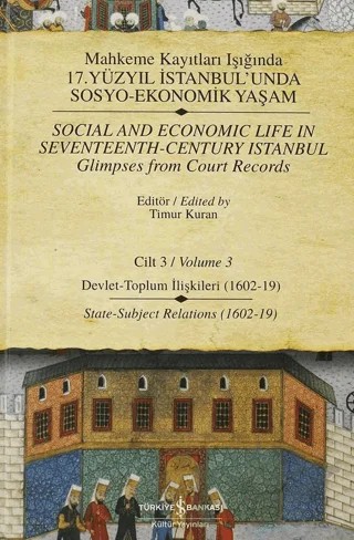 Mahkeme Kayıtları Işığında 17. Yüzyıl İstanbul’unda Sosyo - Ekonomik Yaşam Cilt: 3 / Social And Economic Life In Seventeenth - Century Istanbul Glimpses From Court Records Volume 3 – Timur Kuran – İş Bankası Kültür Yayınları kitap kapağı