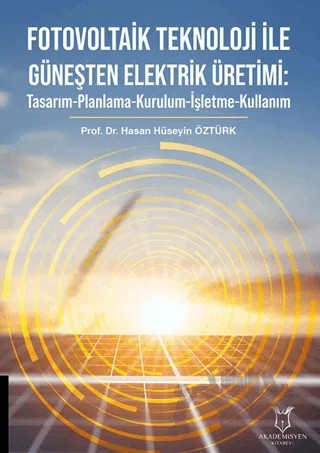 Fotovoltaik Teknoloji ile Güneşten Elektrik Üretimi – Haşan Hüseyin Öztürk – Akademisyen Kitabevi kitap kapağı