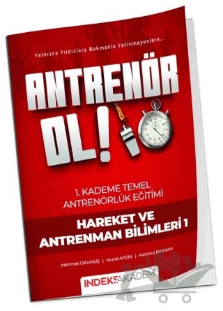 Antrenör Ol Temel Antrenörlük Eğitimi 1. Kademe Hareket ve Antrenman Bilimleri - 1 – Mehmet Okumuş, Murat Aydın, Mahmut Barman – İndeks Akademi Yayıncılık kitap kapağı