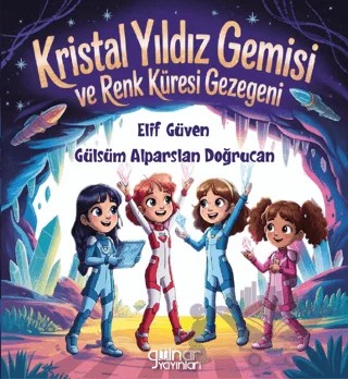 Kristal Yıldız Gemisi ve Renk Küresi Gezegeni – Gülsüm Alparslan Doğrucan, Elif Güven – Gülnar Yayınları kitap kapağı