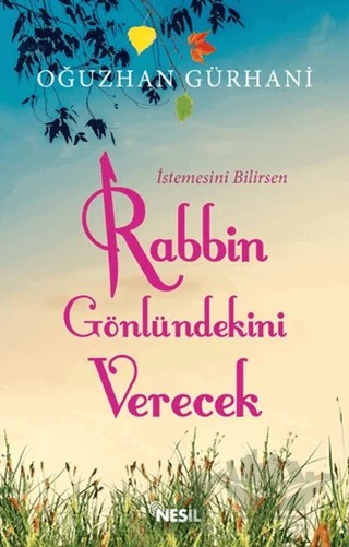 İstemesini Bilirsen Rabbin Gönlündekini Verecek – Oğuzhan Gürhani – Nesil Yayınları kitap kapağı