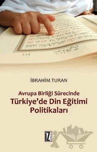 Avrupa Birliği Sürecinde Türkiye’de Din Eğitimi Politikaları – İbrahim Turan – İz Yayıncılık kitap kapağı